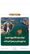 دولت باید نگاه ویژه خود را به خوزستان در عمل ثابت کند